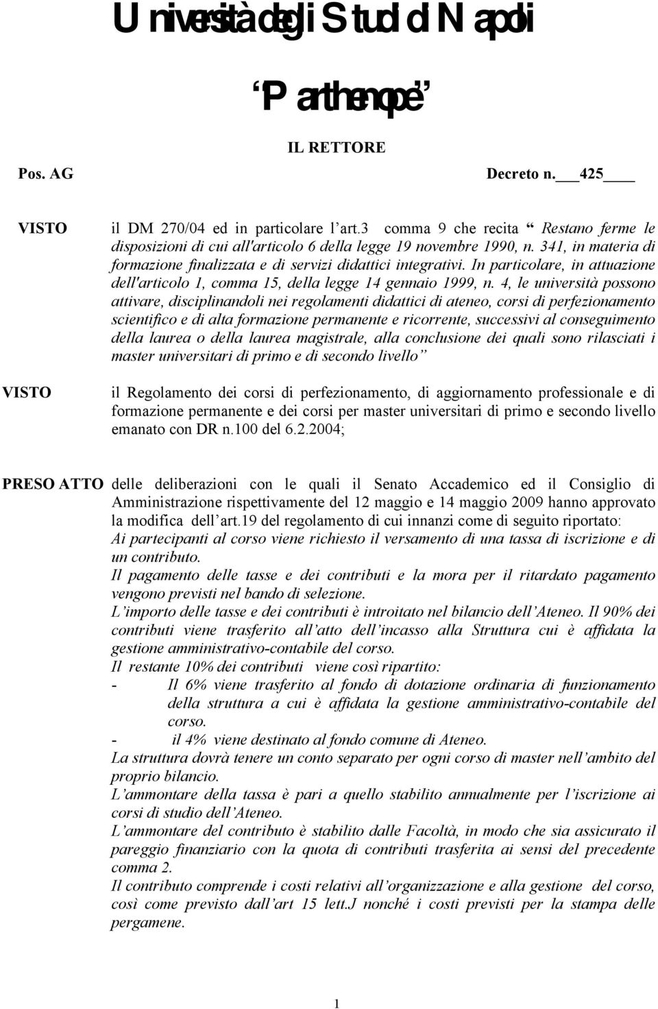 4, le università possono attivare, disciplinandoli nei regolamenti didattici di ateneo, corsi di perfezionamento scientifico e di alta formazione permanente e ricorrente, successivi al conseguimento