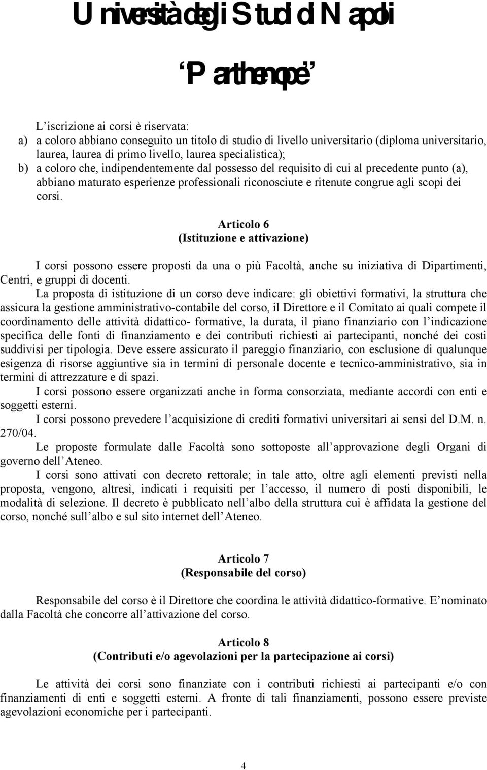 Articolo 6 (Istituzione e attivazione) I corsi possono essere proposti da una o più Facoltà, anche su iniziativa di Dipartimenti, Centri, e gruppi di docenti.