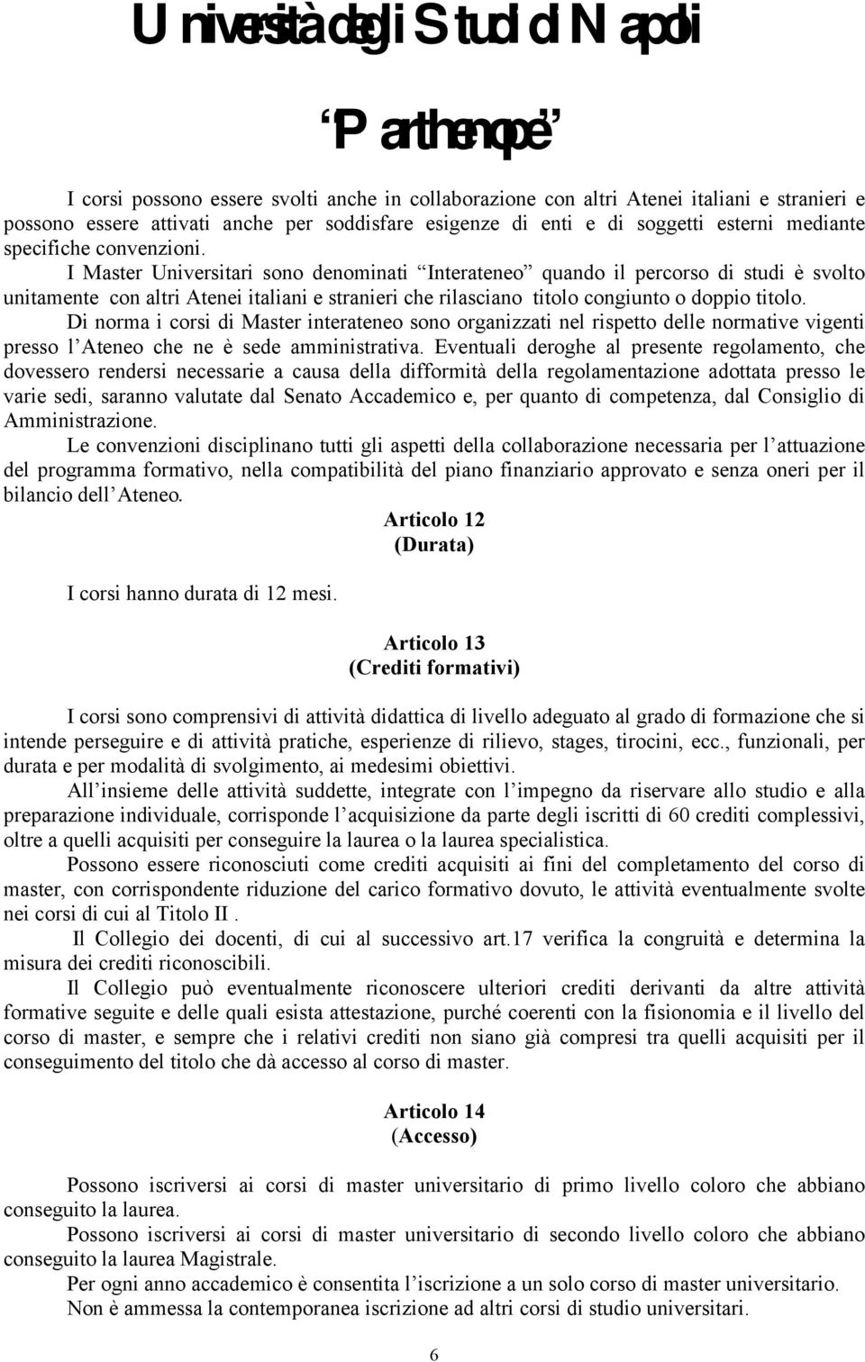 Di norma i corsi di Master interateneo sono organizzati nel rispetto delle normative vigenti presso l Ateneo che ne è sede amministrativa.