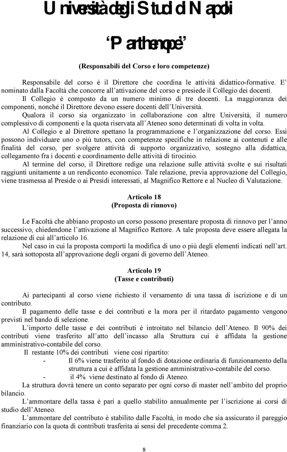 La maggioranza dei componenti, nonché il Direttore devono essere docenti dell Università.