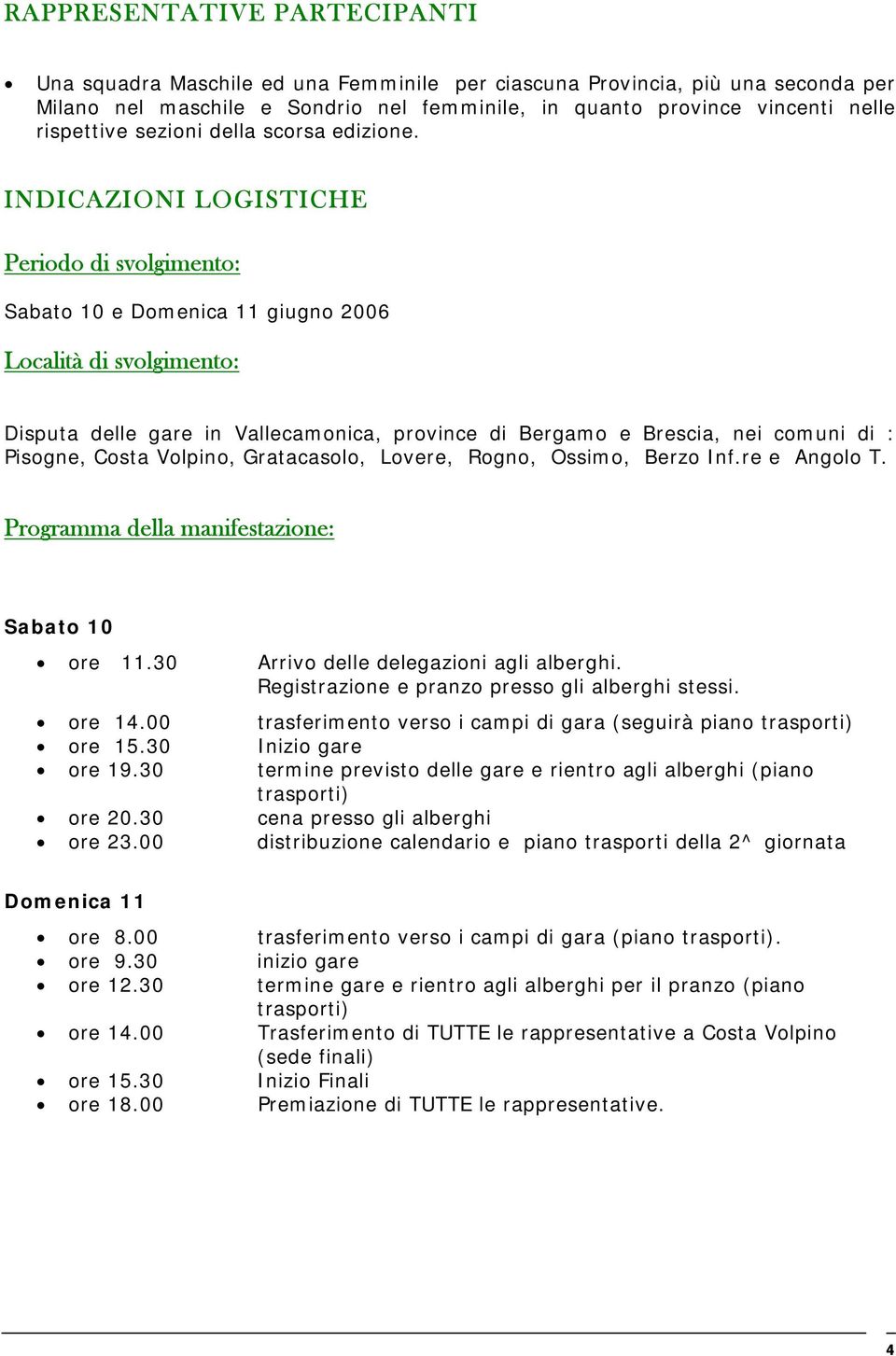 INDICAZIONI LOGISTICHE Periodo di svolgimento: Sabato 10 e Domenica 11 giugno 2006 Località di svolgimento: Disputa delle gare in Vallecamonica, province di Bergamo e Brescia, nei comuni di :