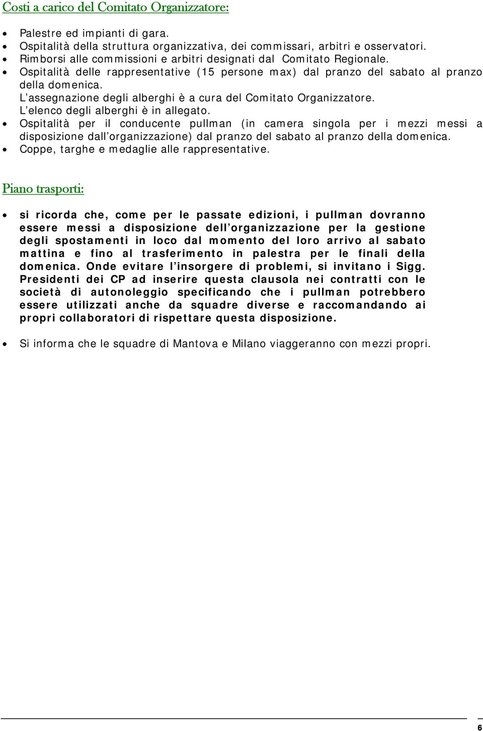 L assegnazione degli alberghi è a cura del Comitato Organizzatore. L elenco degli alberghi è in allegato.