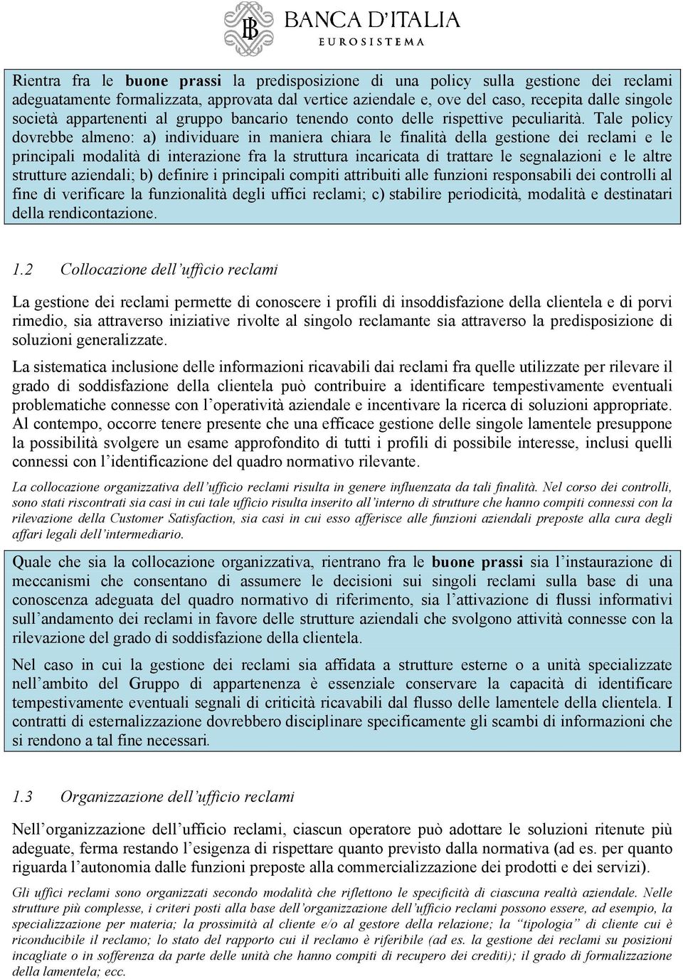 Tale policy dovrebbe almeno: a) individuare in maniera chiara le finalità della gestione dei reclami e le principali modalità di interazione fra la struttura incaricata di trattare le segnalazioni e