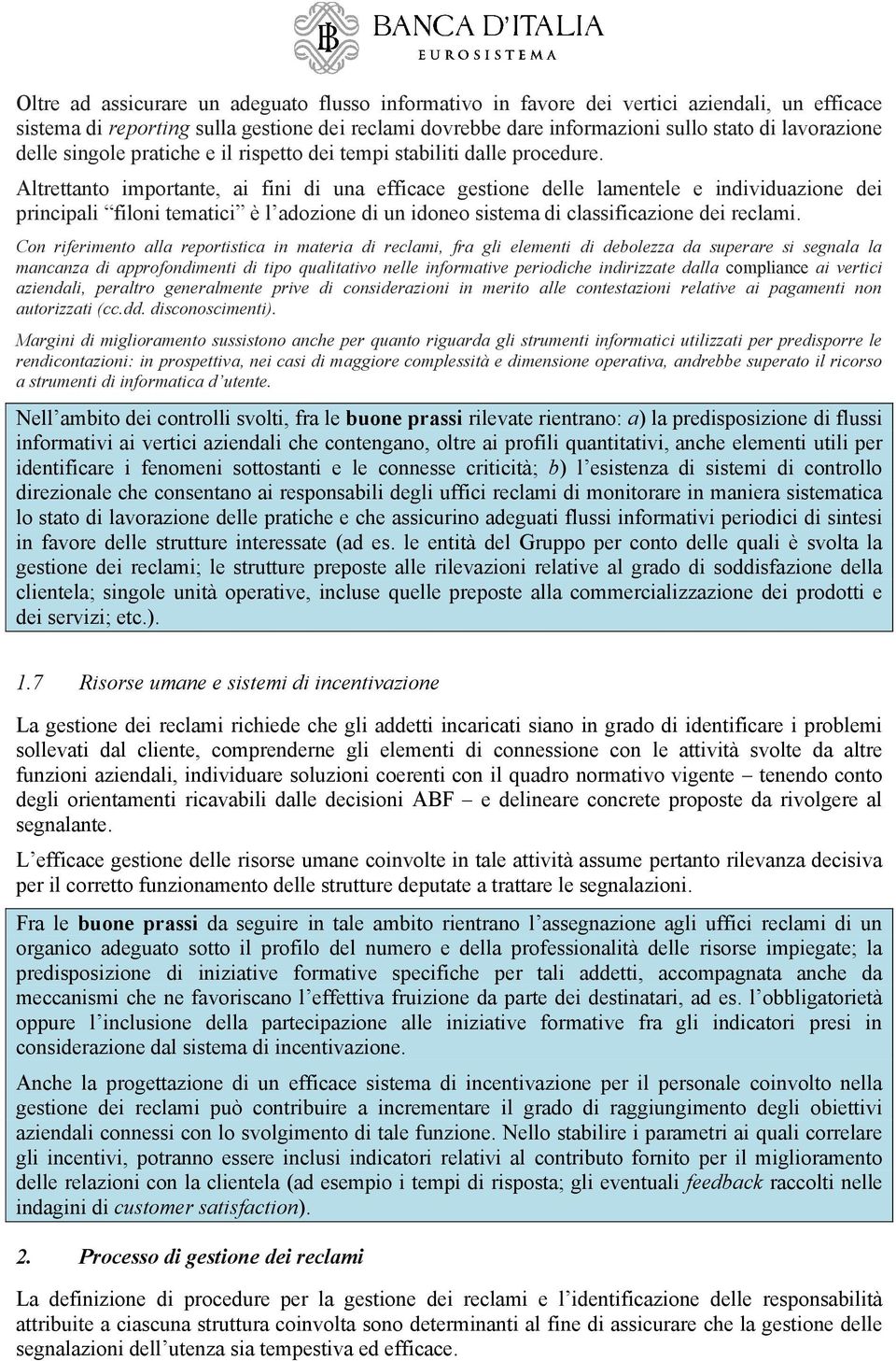 Altrettanto importante, ai fini di una efficace gestione delle lamentele e individuazione dei principali filoni tematici è l adozione di un idoneo sistema di classificazione dei reclami.