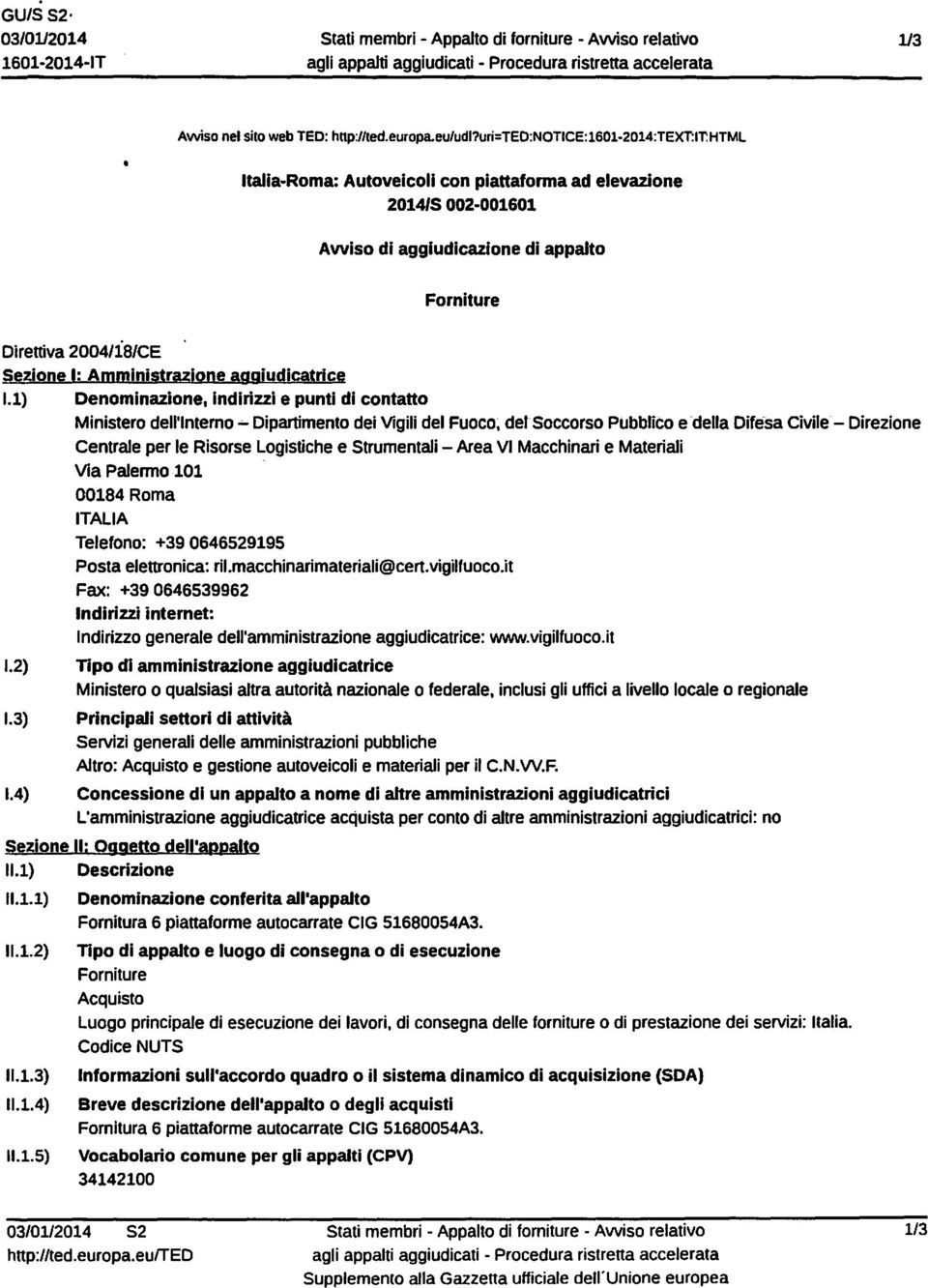 Amministrazione aqgjudicatrice 1.1) Denominazione. Indirizzi e punti di contatto Ministero dell'interno.