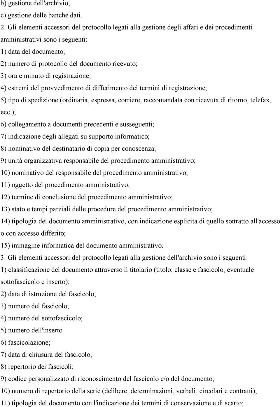 ora e minuto di registrazione; 4) estremi del provvedimento di differimento dei termini di registrazione; 5) tipo di spedizione (ordinaria, espressa, corriere, raccomandata con ricevuta di ritorno,