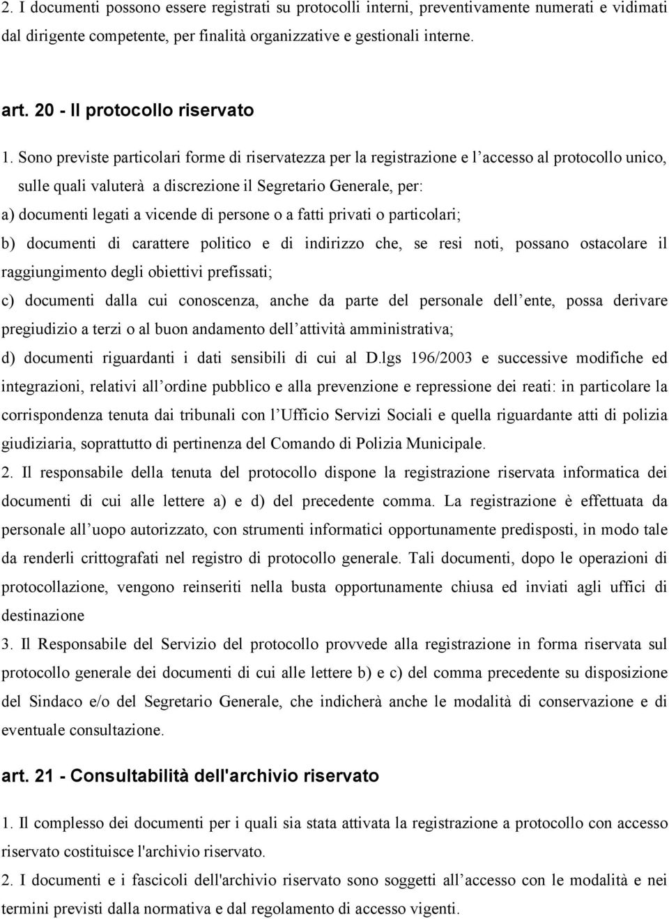 Sono previste particolari forme di riservatezza per la registrazione e l accesso al protocollo unico, sulle quali valuterà a discrezione il Segretario Generale, per: a) documenti legati a vicende di