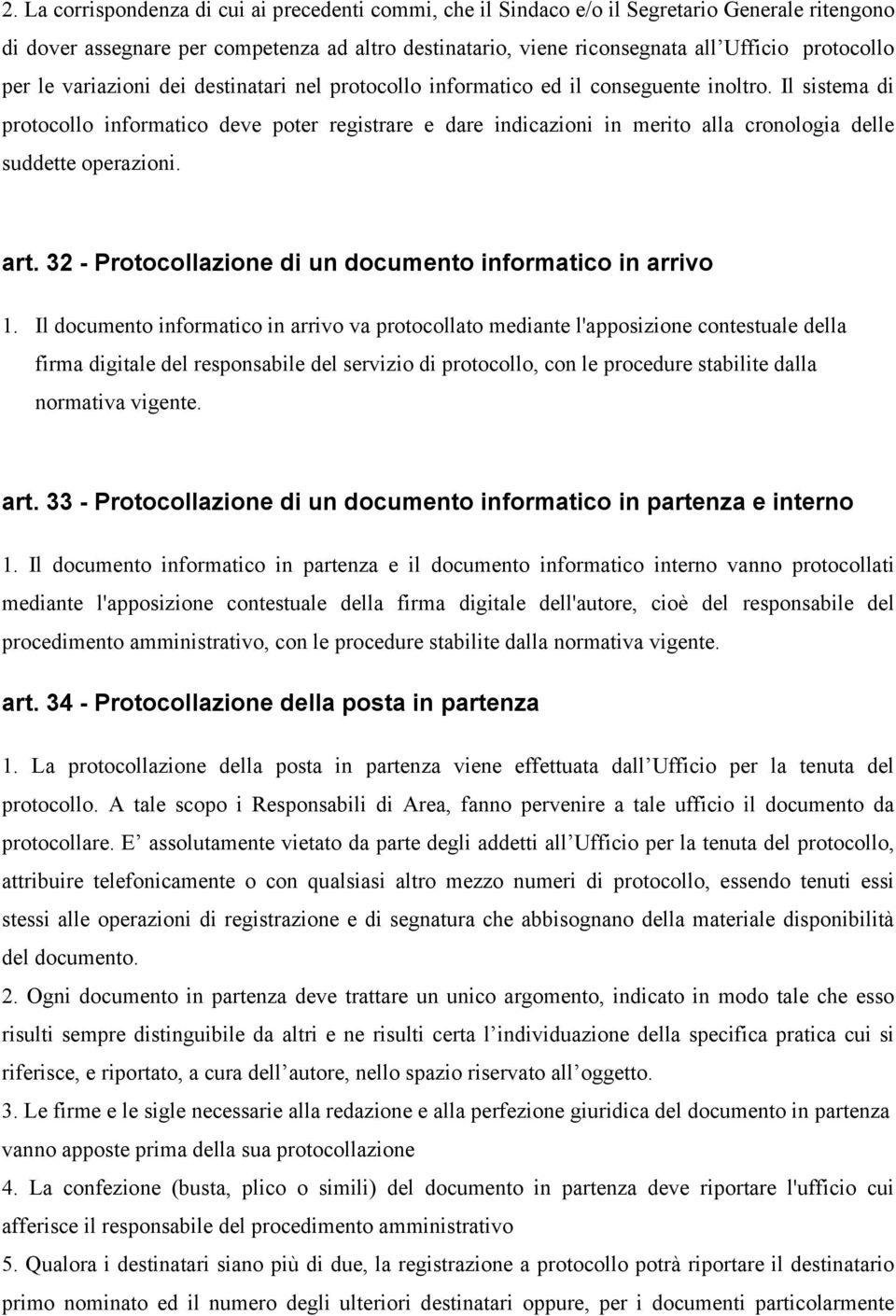 Il sistema di protocollo informatico deve poter registrare e dare indicazioni in merito alla cronologia delle suddette operazioni. art. 32 - Protocollazione di un documento informatico in arrivo 1.