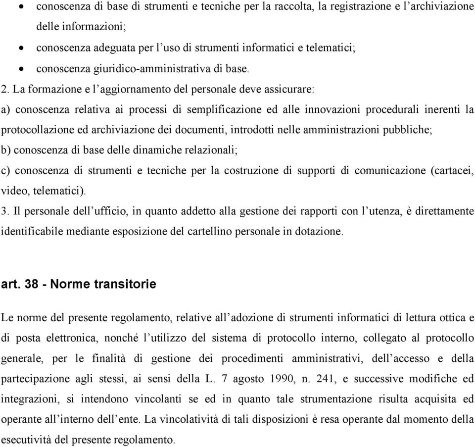 La formazione e l aggiornamento del personale deve assicurare: a) conoscenza relativa ai processi di semplificazione ed alle innovazioni procedurali inerenti la protocollazione ed archiviazione dei