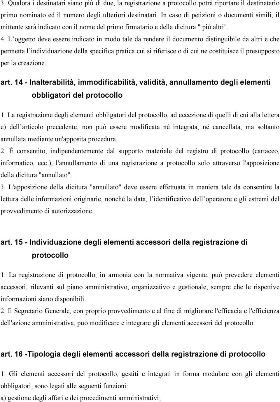 L oggetto deve essere indicato in modo tale da rendere il documento distinguibile da altri e che permetta l individuazione della specifica pratica cui si riferisce o di cui ne costituisce il