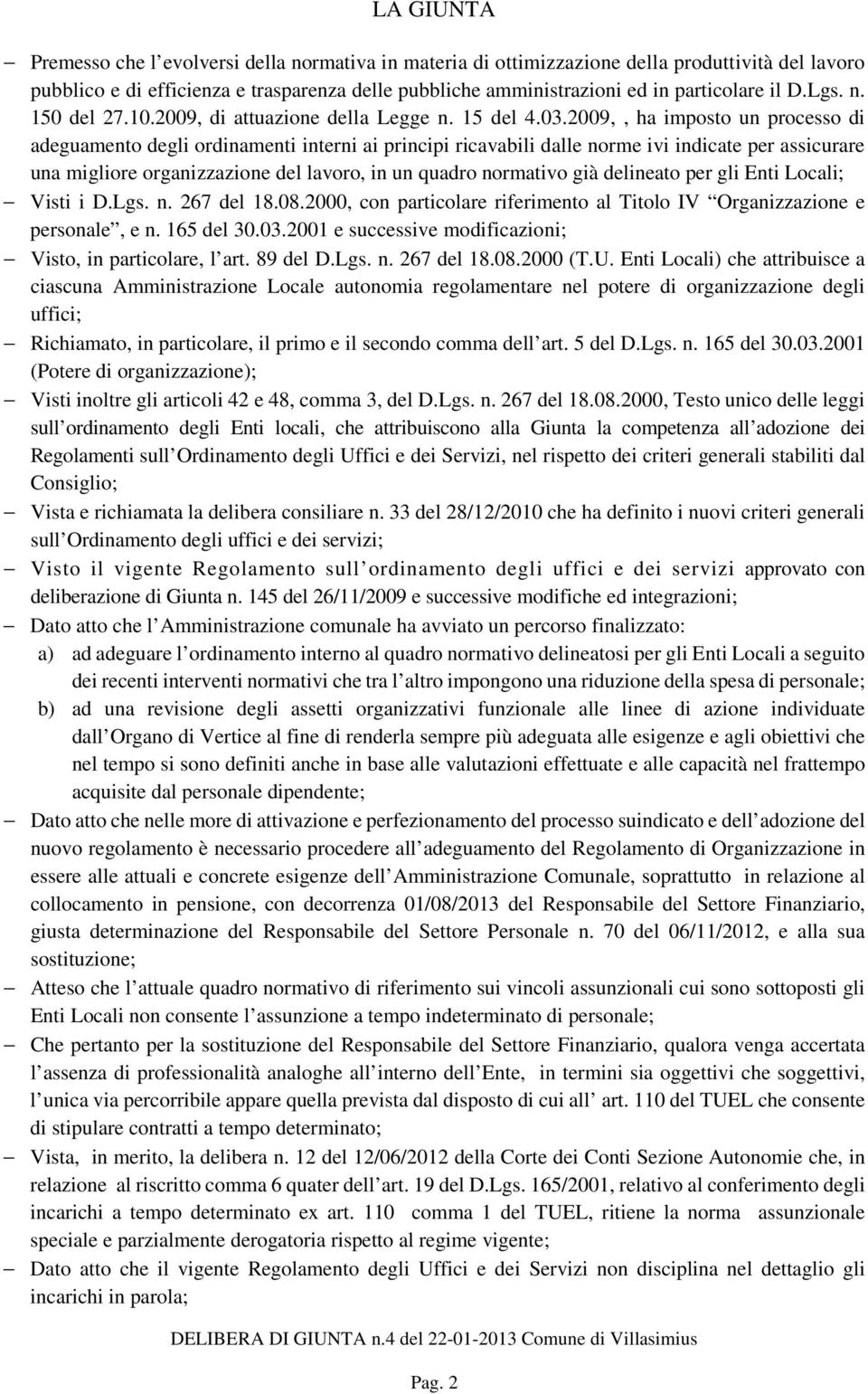 2009,, ha imposto un processo di adeguamento degli ordinamenti interni ai principi ricavabili dalle norme ivi indicate per assicurare una migliore organizzazione del lavoro, in un quadro normativo