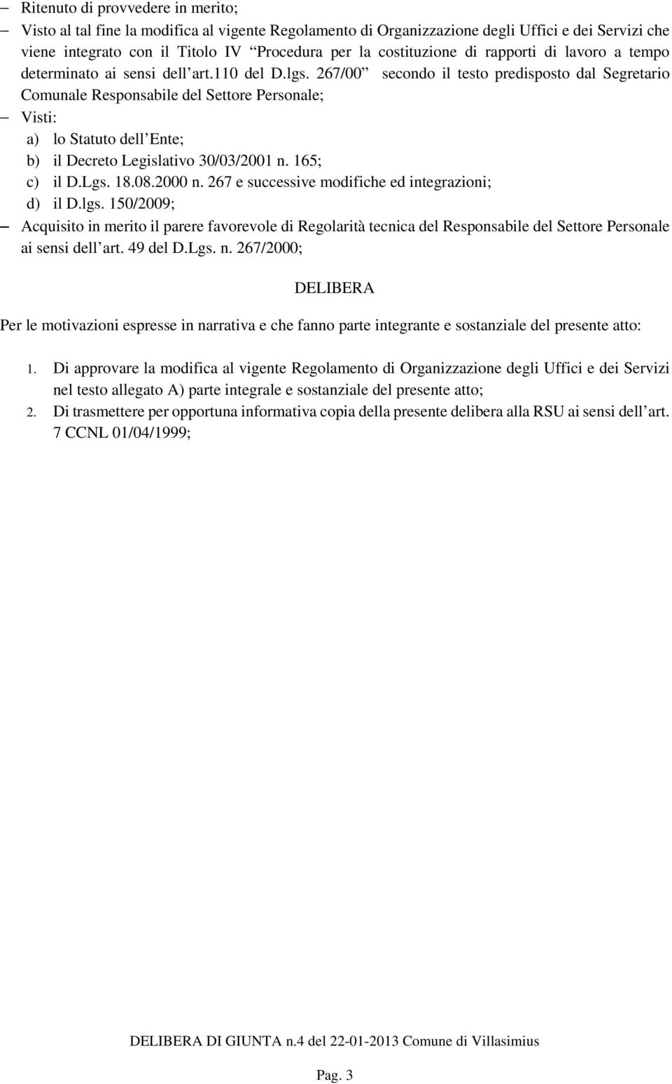 267/00 secondo il testo predisposto dal Segretario Comunale Responsabile del Settore Personale; Visti: a) lo Statuto dell Ente; b) il Decreto Legislativo 30/03/2001 n. 165; c) il D.Lgs. 18.08.2000 n.