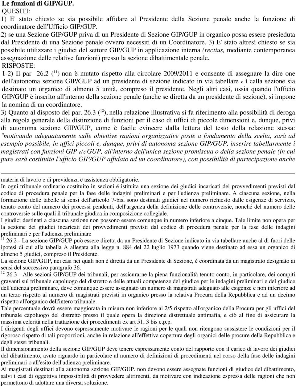 3) E' stato altresì chiesto se sia possibile utilizzare i giudici del settore GIP/GUP in applicazione interna (rectius, mediante contemporanea assegnazione delle relative funzioni) presso la sezione