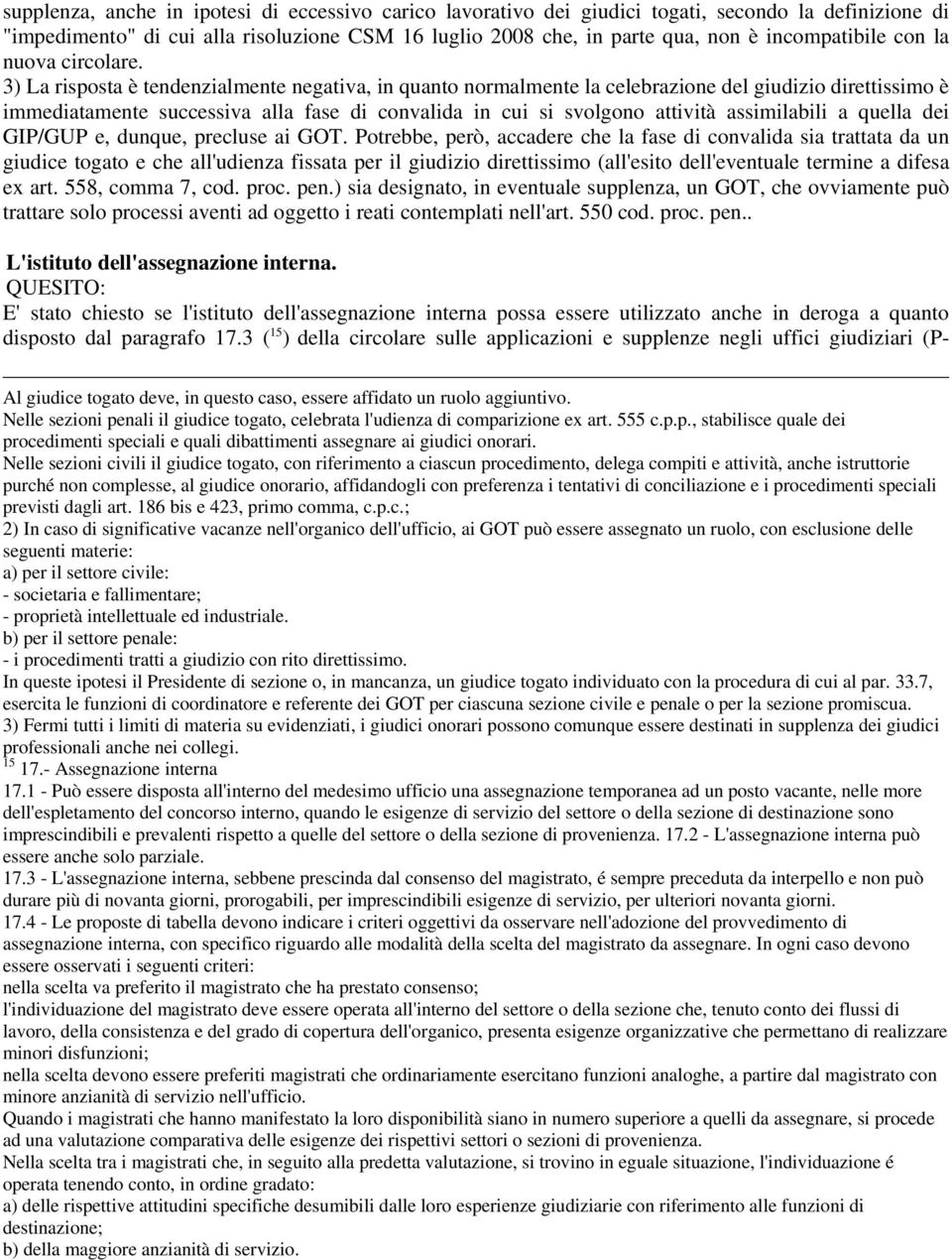 3) La risposta è tendenzialmente negativa, in quanto normalmente la celebrazione del giudizio direttissimo è immediatamente successiva alla fase di convalida in cui si svolgono attività assimilabili