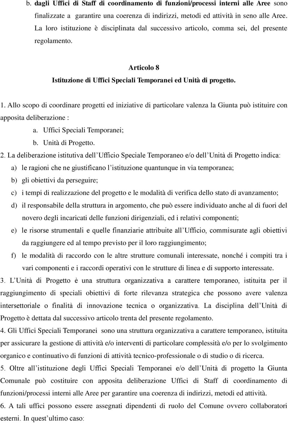 Allo scopo di coordinare progetti ed iniziative di particolare valenza la Giunta può istituire con apposita deliberazione : a. Uffici Speciali Temporanei; b. Unità di Progetto. 2.