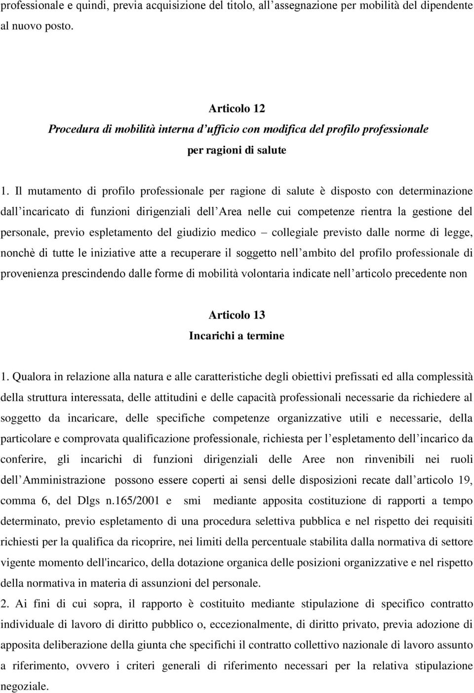 Il mutamento di profilo professionale per ragione di salute è disposto con determinazione dall incaricato di funzioni dirigenziali dell Area nelle cui competenze rientra la gestione del personale,