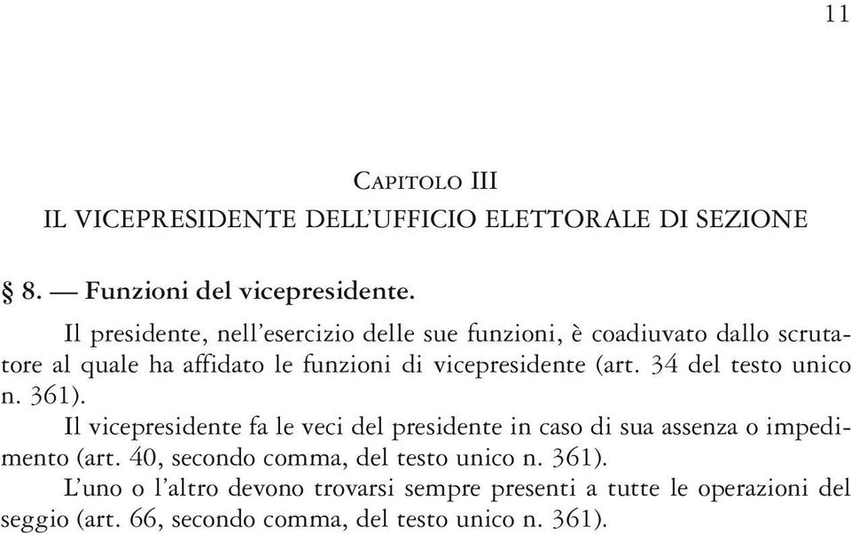 (art. 34 del testo unico n. 361). Il vicepresidente fa le veci del presidente in caso di sua assenza o impedimento (art.