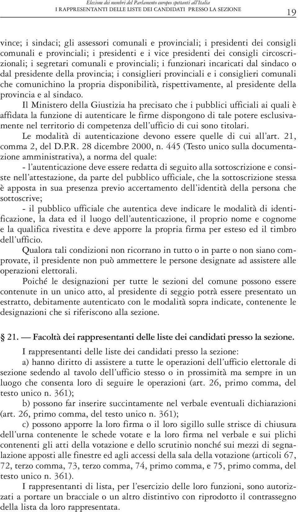 che comunichino la propria disponibilità, rispettivamente, al presidente della provincia e al sindaco.