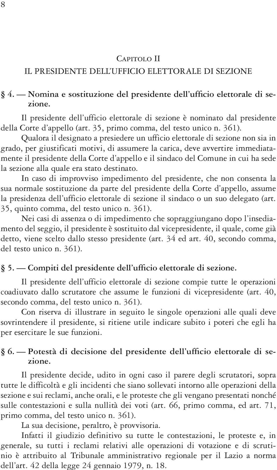 Qualora il designato a presiedere un ufficio elettorale di sezione non sia in grado, per giustificati motivi, di assumere la carica, deve avvertire immediatamente il presidente della Corte d appello