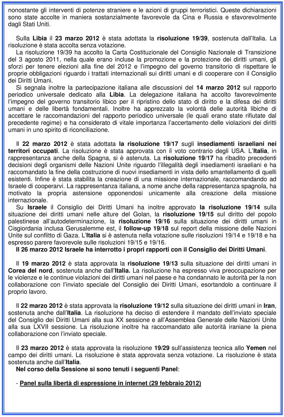 Sulla Libia il 23 marzo 2012 è stata adottata la risoluzione 19/39, sostenuta dall Italia. La risoluzione è stata accolta senza votazione.