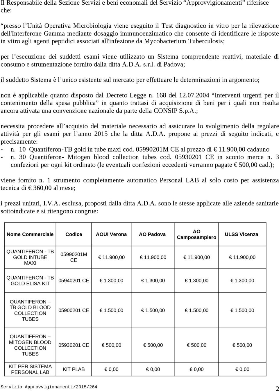 per l esecuzione dei suddetti esami viene utilizzato un Sistema comprendente reattivi, materiale di consumo e strumentazione fornito dalla ditta A.D.A. s.r.l. di Padova; il suddetto Sistema è l unico esistente sul mercato per effettuare le determinazioni in argomento; non è applicabile quanto disposto dal Decreto Legge n.