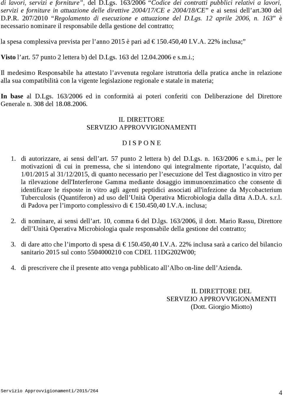 163 è necessario nominare il responsabile della gestione del contratto; la spesa complessiva prevista per l anno 2015 è pari ad 150.450,40 I.V.A. 22% inclusa; Visto l art. 57 punto 2 lettera b) del D.