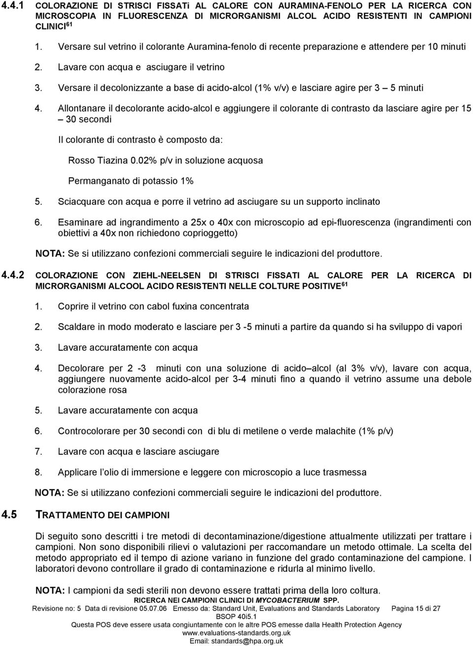 Versare il decolonizzante a base di acido-alcol (1% v/v) e lasciare agire per 3 5 minuti 4.