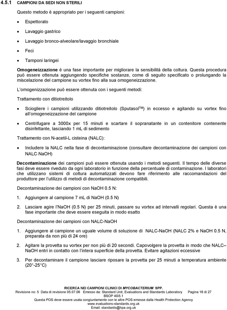 Questa procedura può essere ottenuta aggiungendo specifiche sostanze, come di seguito specificato o prolungando la miscelazione del campione su vortex fino alla sua omogeneizzazione.