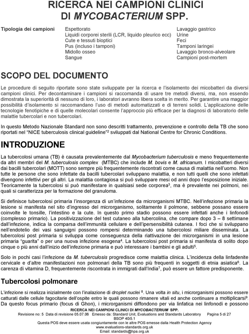 laringei Lavaggio bronco-alveolare Campioni post-mortem SCOPO DEL DOCUMENTO Le procedure di seguito riportate sono state sviluppate per la ricerca e l isolamento dei micobatteri da diversi campioni