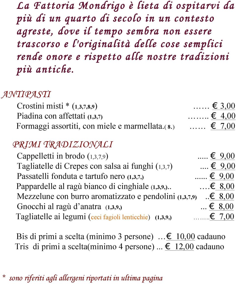 ) 7,00 PRIMI TRADIZIONALI Cappelletti in brodo (1,3,7,9)... 9,00 Tagliatelle di Crepes con salsa ai funghi (1,3,7)... 9,00 Passatelli fonduta e tartufo nero (1,3,7,).