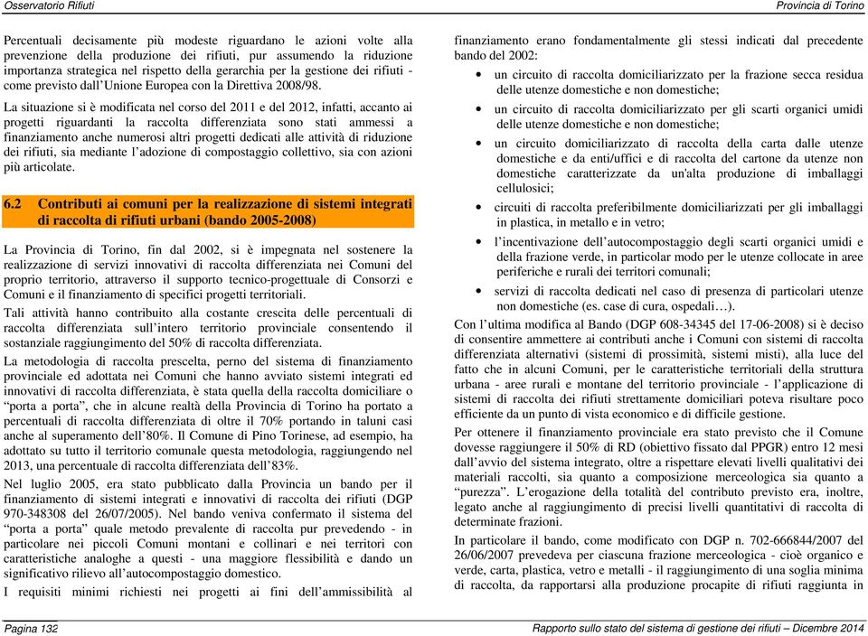 La situazione si è modificata nel corso del 2011 e del 2012, infatti, accanto ai progetti riguardanti la raccolta differenziata sono stati ammessi a finanziamento anche numerosi altri progetti