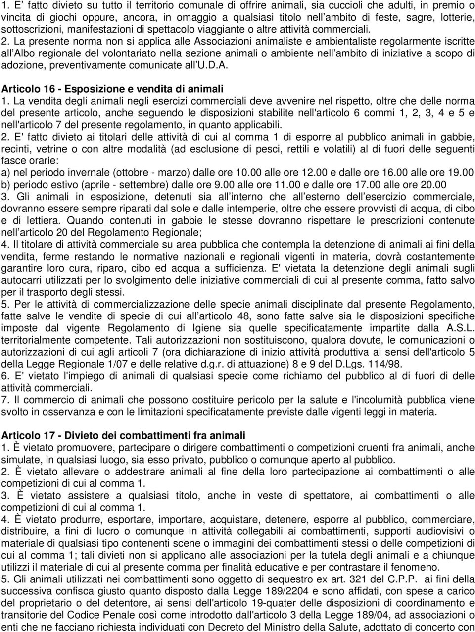 La presente norma non si applica alle Associazioni animaliste e ambientaliste regolarmente iscritte all Albo regionale del volontariato nella sezione animali o ambiente nell ambito di iniziative a