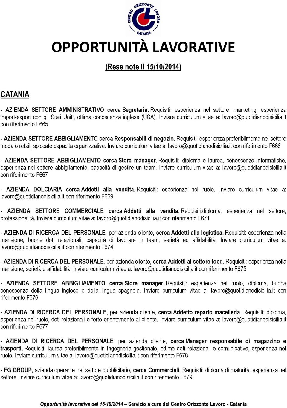 it con riferimento F665 - AZIENDA SETTORE ABBIGLIAMENTO cerca Responsabili di negozio. Requisiti: esperienza preferibilmente nel settore moda o retail, spiccate capacità organizzative.