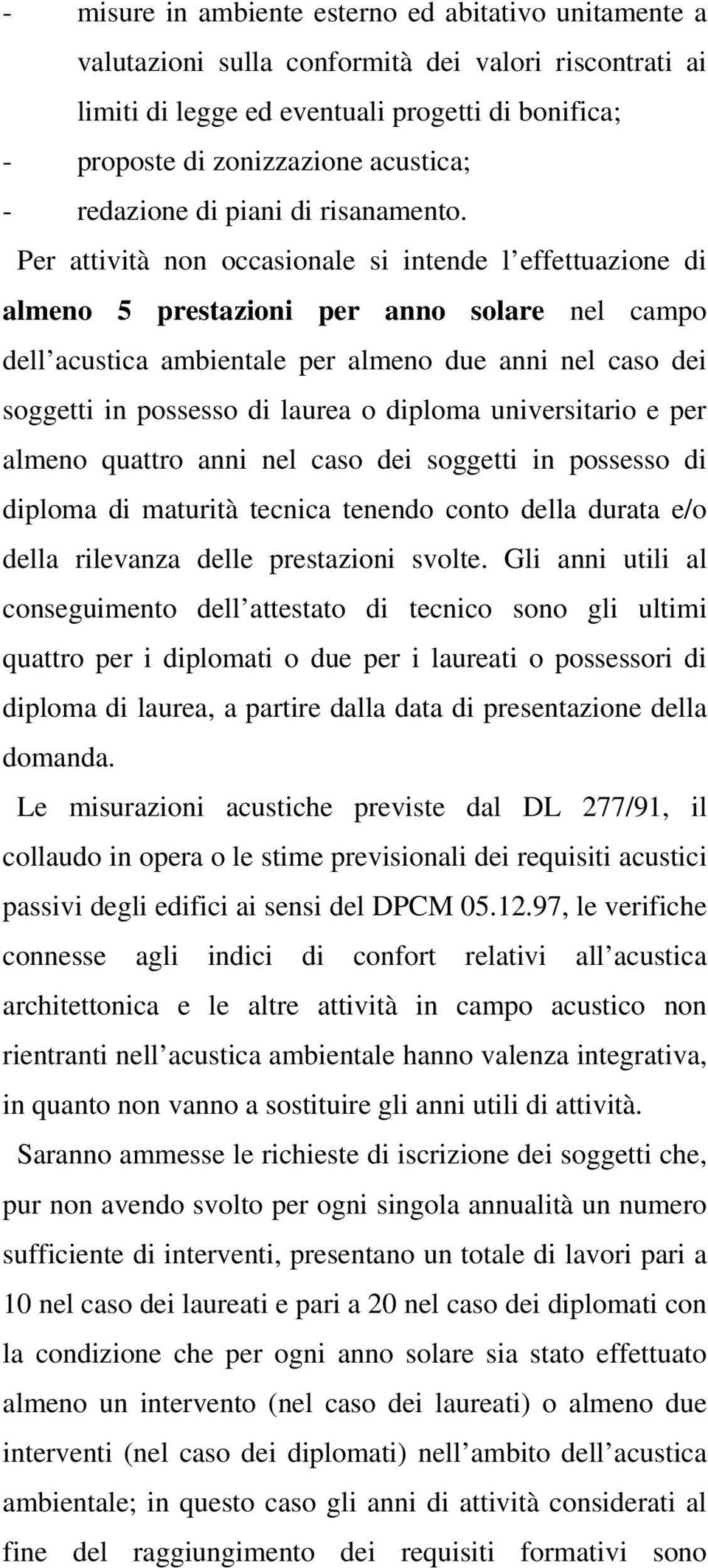 Per attività non occasionale si intende l effettuazione di almeno 5 prestazioni per anno solare nel campo dell acustica ambientale per almeno due anni nel caso dei soggetti in possesso di laurea o