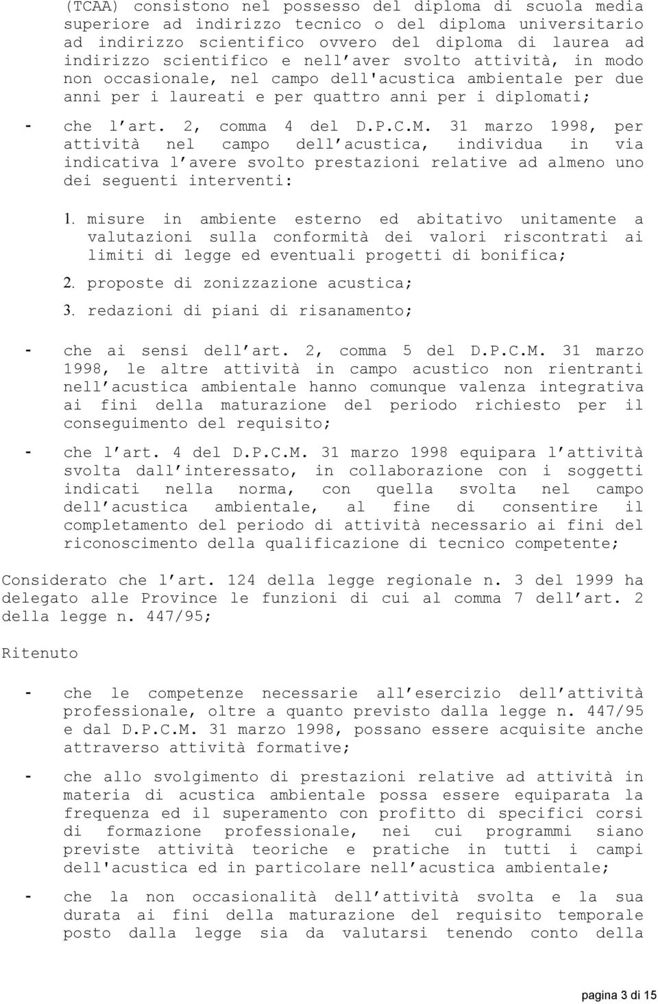 31 marzo 1998, per attività nel campo dell acustica, individua in via indicativa l avere svolto prestazioni relative ad almeno uno dei seguenti interventi: 1.