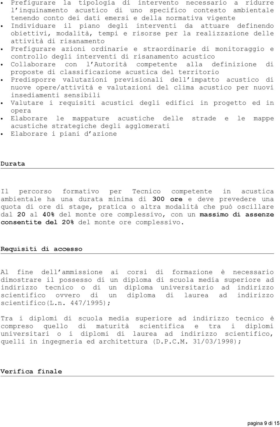 degli interventi di risanamento acustico Collaborare con l Autorità competente alla definizione di proposte di classificazione acustica del territorio Predisporre valutazioni previsionali dell