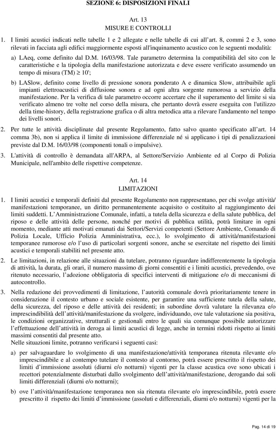 Tale parametro determina la compatibilità del sito con le caratteristiche e la tipologia della manifestazione autorizzata e deve essere verificato assumendo un tempo di misura (TM) 10'; b) LASlow,