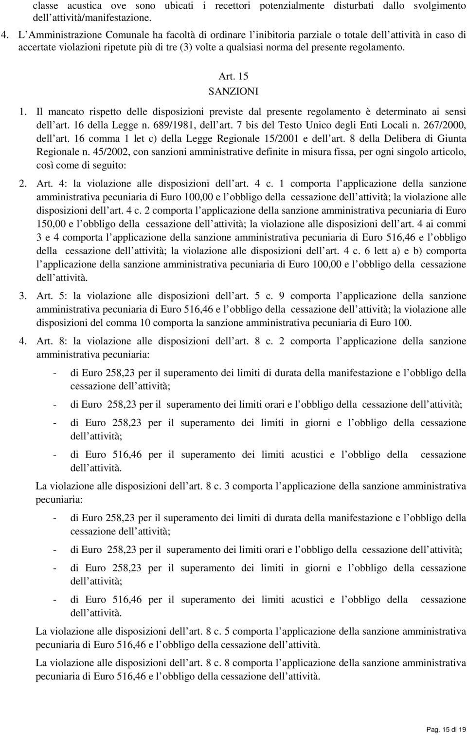 Art. 15 SANZIONI 1. Il mancato rispetto delle disposizioni previste dal presente regolamento è determinato ai sensi dell art. 16 della Legge n. 689/1981, dell art.