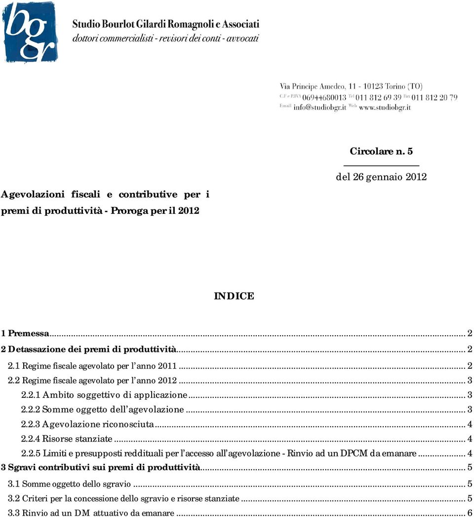 .. 3 2.2.3 Agevolazione riconosciuta... 4 2.2.4 Risorse stanziate... 4 2.2.5 Limiti e presupposti reddituali per l accesso all agevolazione - Rinvio ad un DPCM da emanare.