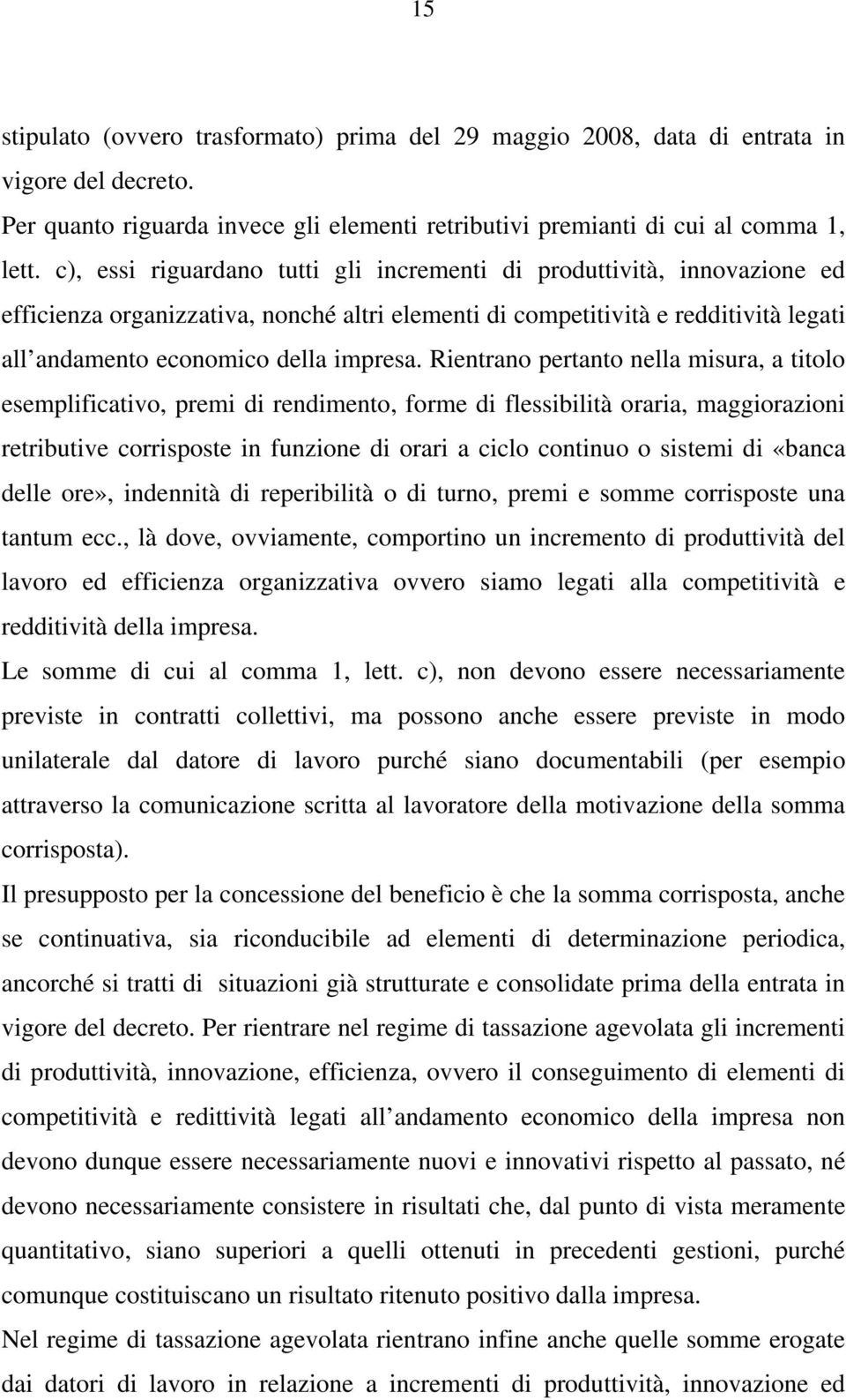 Rientrano pertanto nella misura, a titolo esemplificativo, premi di rendimento, forme di flessibilità oraria, maggiorazioni retributive corrisposte in funzione di orari a ciclo continuo o sistemi di