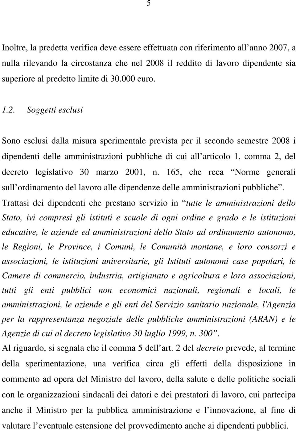 Soggetti esclusi Sono esclusi dalla misura sperimentale prevista per il secondo semestre 2008 i dipendenti delle amministrazioni pubbliche di cui all articolo 1, comma 2, del decreto legislativo 30