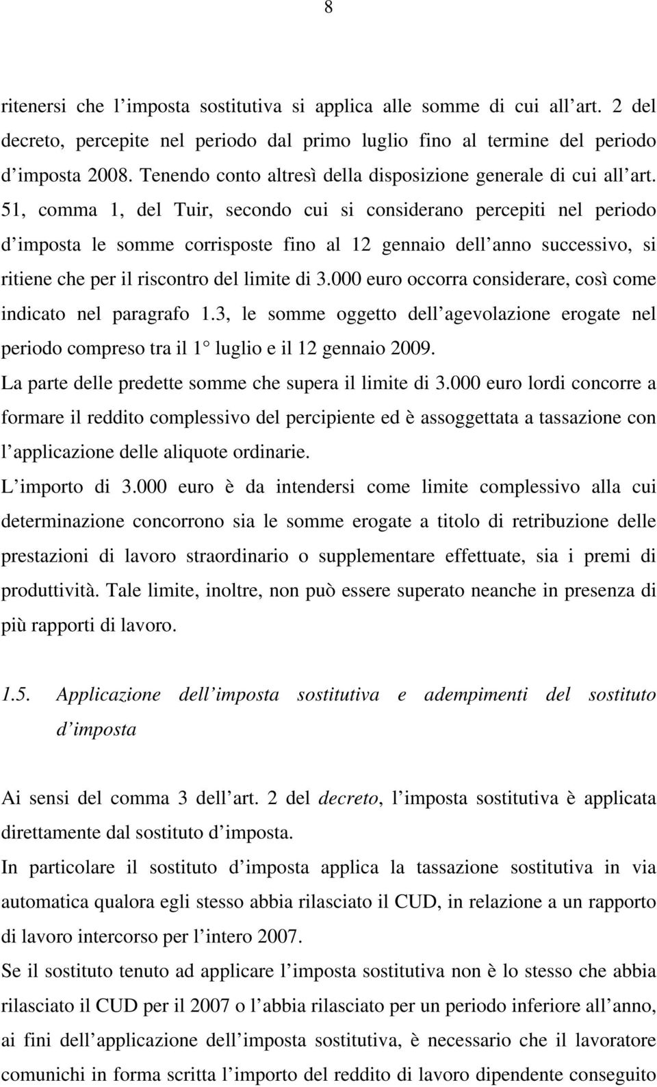 51, comma 1, del Tuir, secondo cui si considerano percepiti nel periodo d imposta le somme corrisposte fino al 12 gennaio dell anno successivo, si ritiene che per il riscontro del limite di 3.