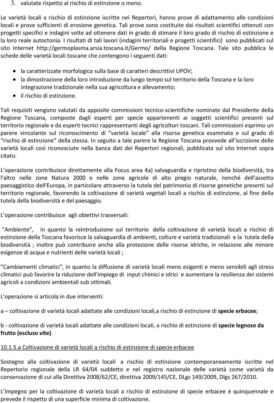 Tali prove sono costituite dai risultati scientifici ottenuti con progetti specifici e indagini volte ad ottenere dati in grado di stimare il loro grado di rischio di estinzione e la loro reale