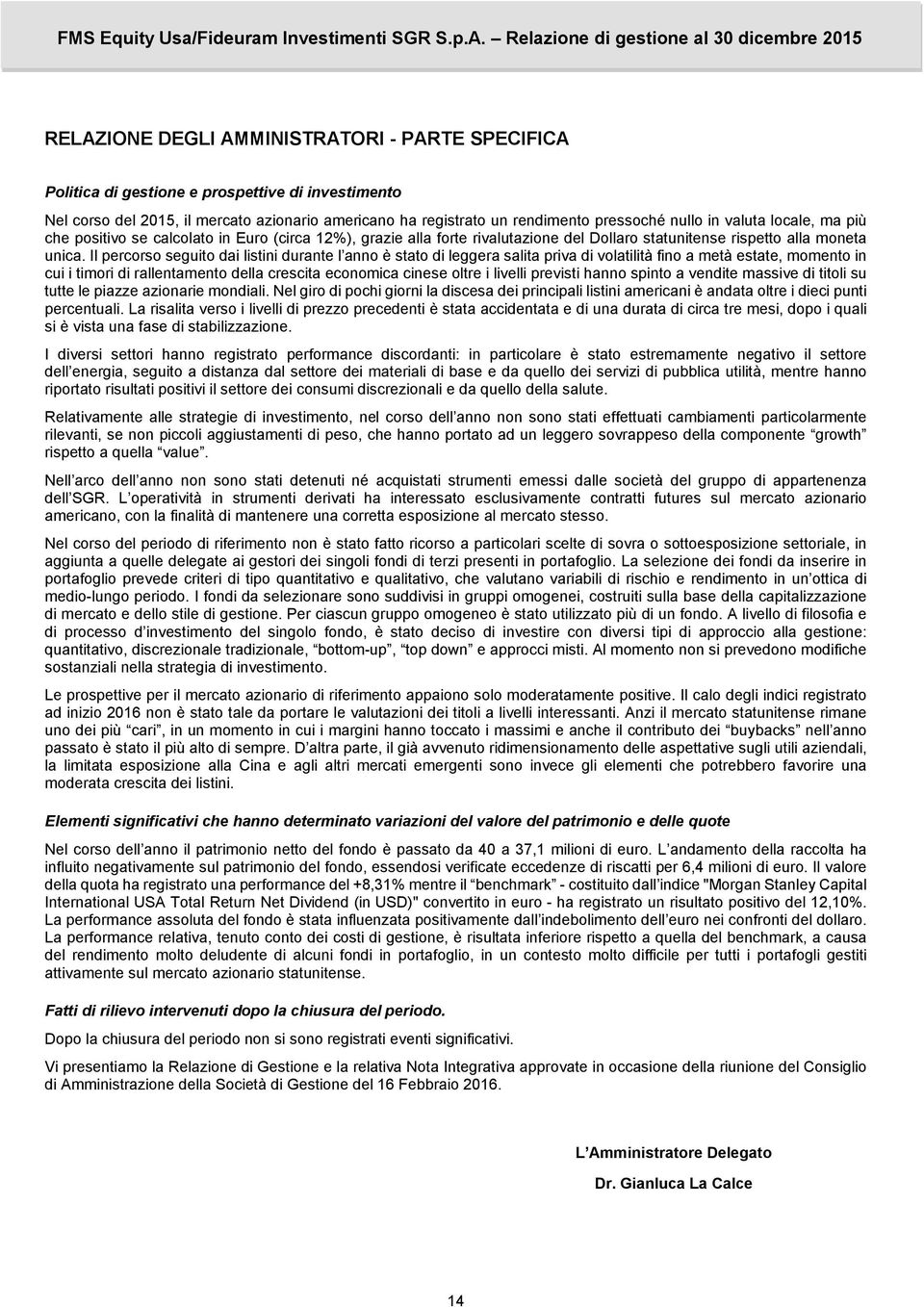 Il percorso seguito dai listini durante l anno è stato di leggera salita priva di volatilità fino a metà estate, momento in cui i timori di rallentamento della crescita economica cinese oltre i