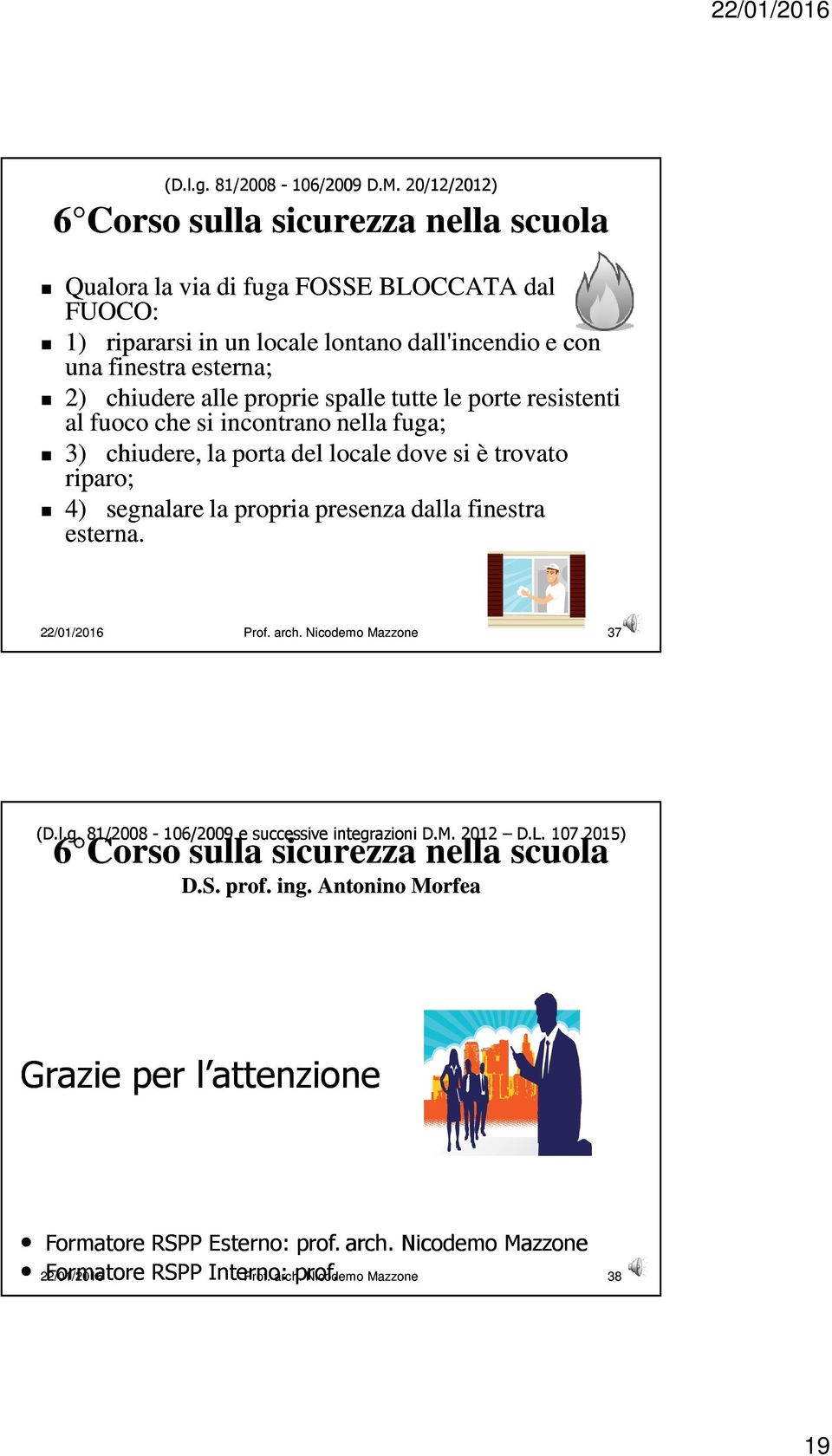 tutte le porte resistenti al fuoco che si incontrano nella fuga; 3) chiudere, la porta del locale dove si è trovato riparo; 4) segnalare la propria presenza dalla