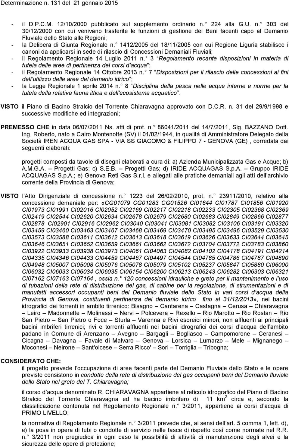 1412/2005 del 18/11/2005 con cui Regione Liguria stabilisce i canoni da applicarsi in sede di rilascio di Concessioni Demaniali Fluviali; - il Regolamento Regionale 14 Luglio 2011 n.