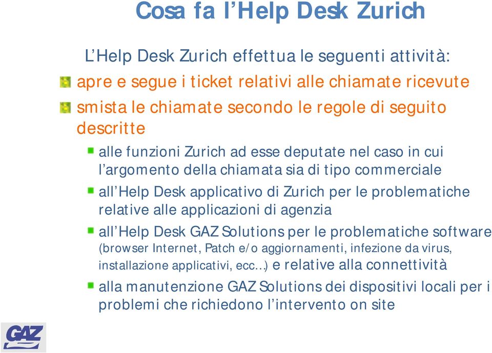 problematiche relative alle applicazioni di agenzia all Help Desk GAZ Solutions per le problematiche software (browser Internet, Patch e/o aggiornamenti, infezione da