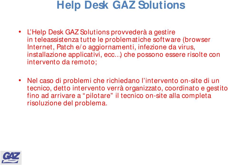 risolte con intervento da remoto; Nel caso di problemi che richiedano l intervento on-site di un tecnico, detto