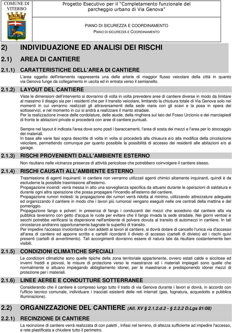 1) CARATTERISTICHE DELL'AREA DI CANTIERE L'area oggetto dell'intervento rappresenta una delle arterie di maggior flusso veicolare della città in quanto via Genova funge da collegamento in uscita ed