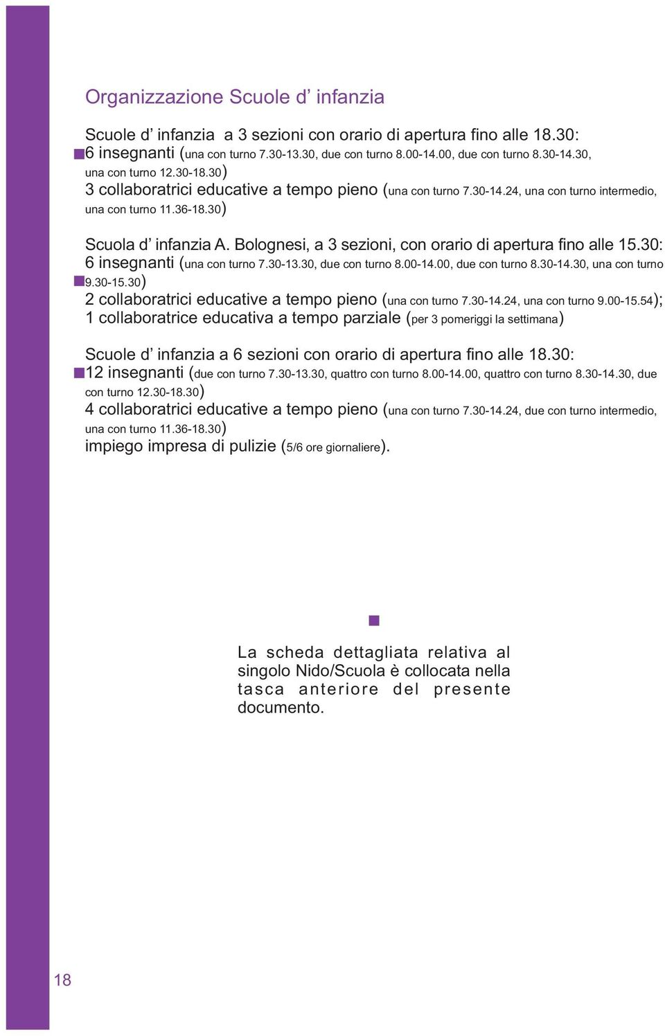 Bolognesi, a 3 sezioni, con orario di apertura fino alle 15.30: 6 insegnanti (una con turno 7.30-13.30, due con turno 8.00-14.00, due con turno 8.30-14.30, una con turno 9.30-15.